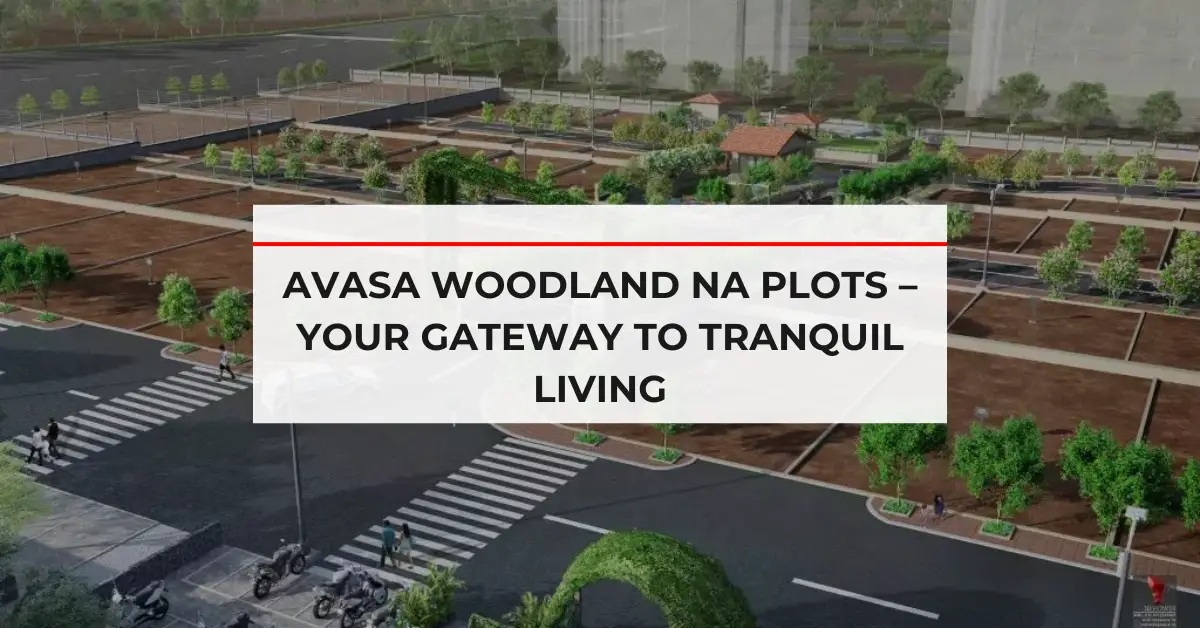 Avasa Woodland NA Plots – Your Gateway to Tranquil Living