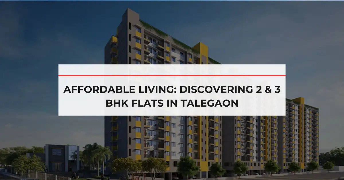 Affordable Living: Discovering 2 & 3 BHK Flats in Talegaon