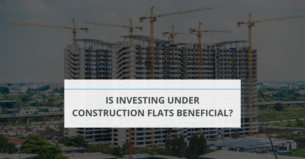 is-investing-under-construction-flats-beneficial