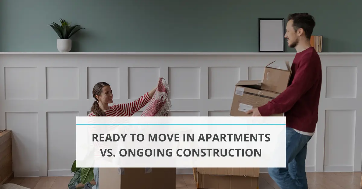 Ready to Move in Apartments vs. Ongoing Construction