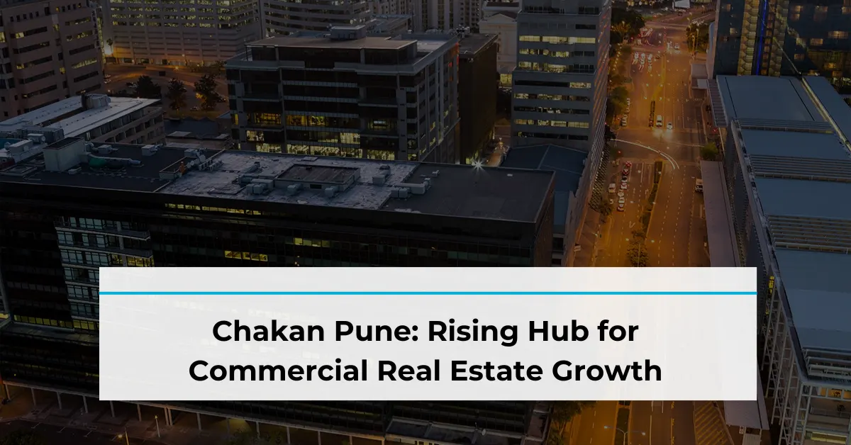 Chakan Pune: Rising Hub for Commercial Real Estate Growth