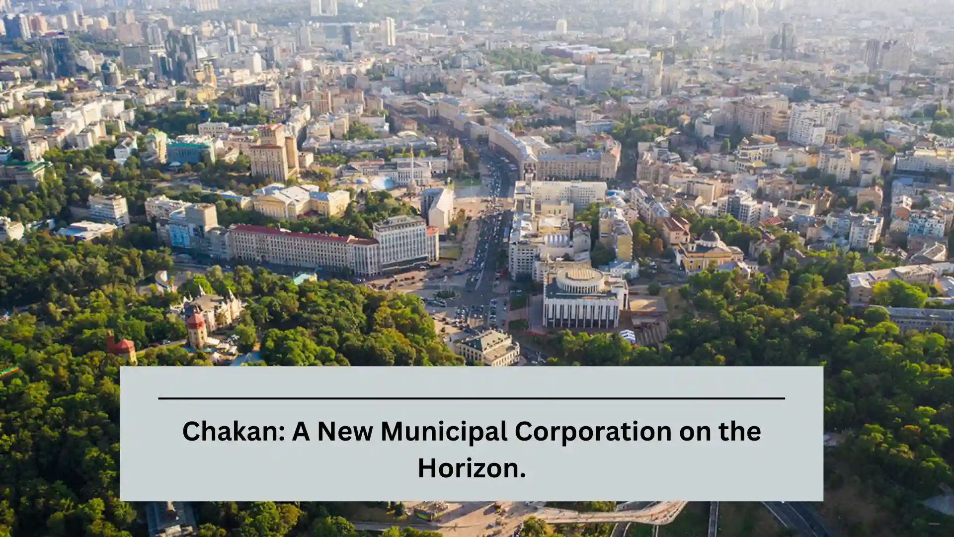 Chakan: A New Municipal Corporation on the Horizon.