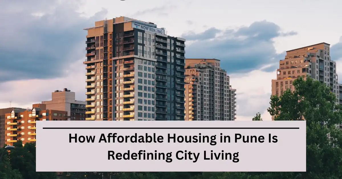 How Affordable Housing in Pune Is Redefining City Living