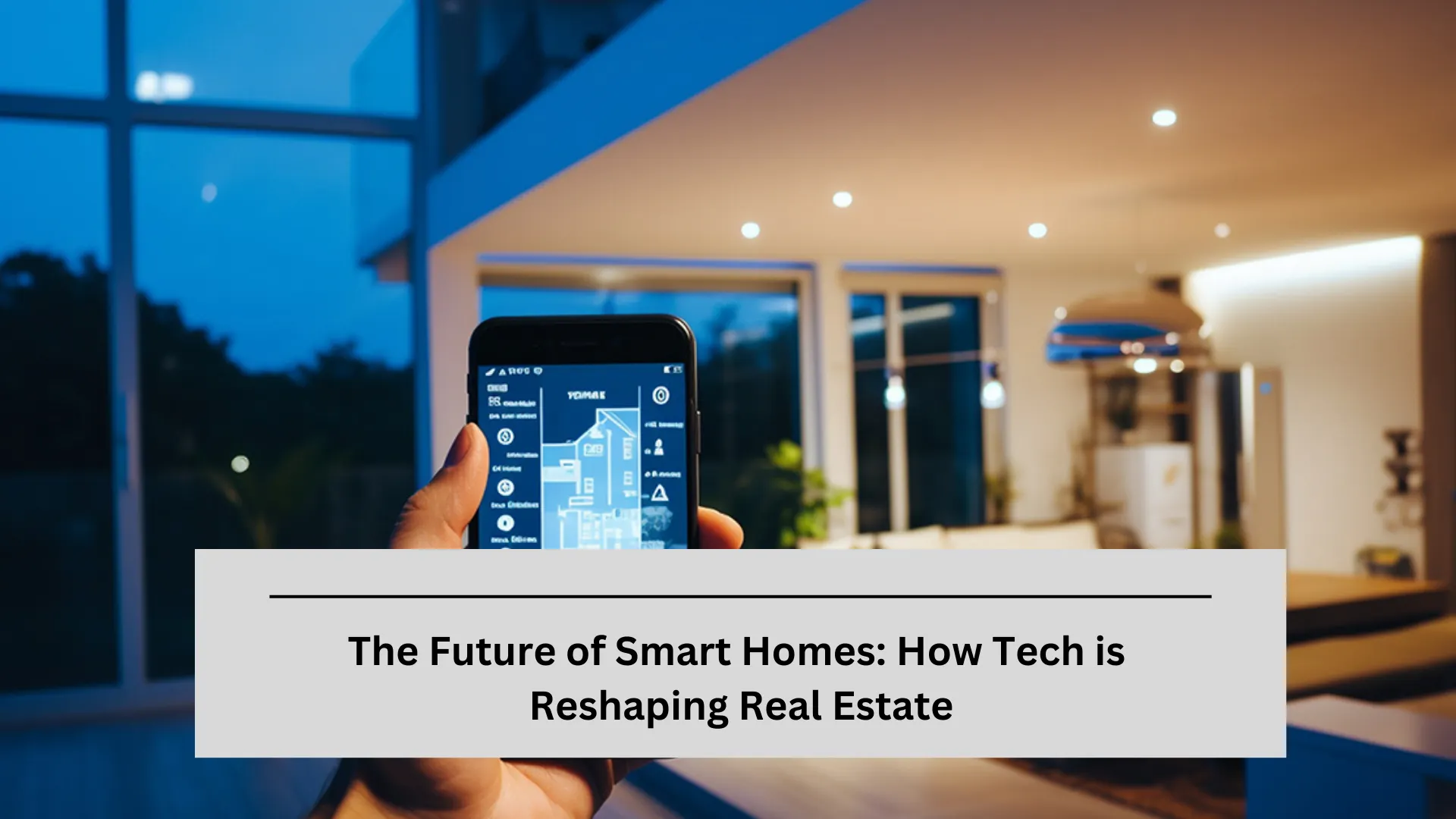 The Future of Smart Homes: How Tech is Reshaping Real Estate